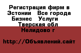 Регистрация фирм в Эстонии - Все города Бизнес » Услуги   . Тверская обл.,Нелидово г.